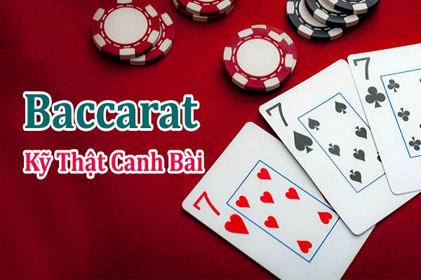 Top 6 kỹ thuật canh bài baccarat vô cùng hữu ích